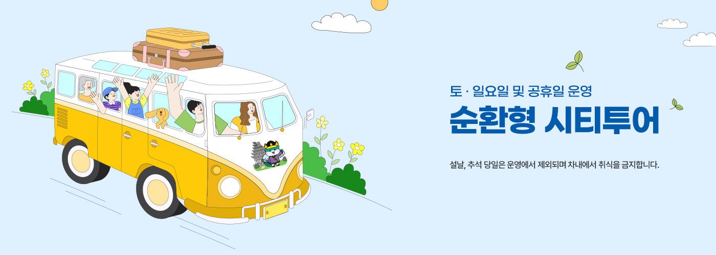 토·일요일 및 공휴일 운영 순환형 시티투어 설날, 추석 당일은 운영에서 제외되며 차내에서 취식을 금지합니다.