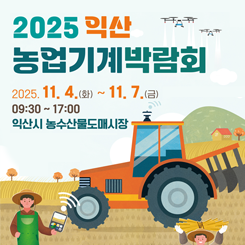 2025 익산 농업기계박람회
2025.11.4.(화) ~11.7.(금)
09:30 ~ 17:00
익산시 농수산물도매시장